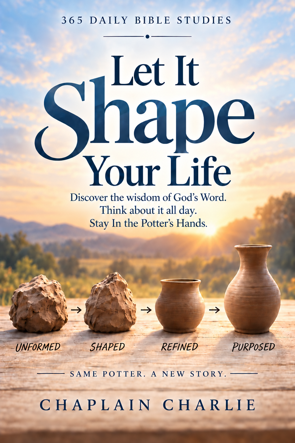 Front cover of Let It Shape Your Life, 365 Daily Bible Studies by Chaplain Charlie, showing clay progressing from a rough lump into a finished vessel